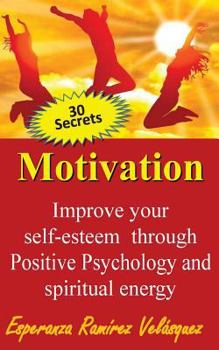 Paperback Improve your self-esteem through Positive Psychology and spiritual energy 30 secrets: Motivation Book