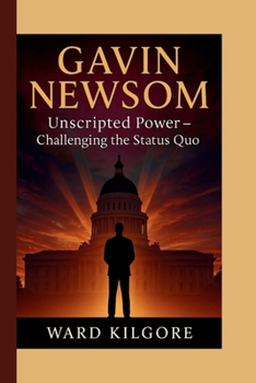Paperback Gavin Newsom: Unscripted Power - Challenging the Status Quo Book