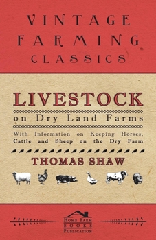 Paperback Livestock on Dry Land Farms - With Information on Keeping Horses, Cattle and Sheep on the Dry Farm Book