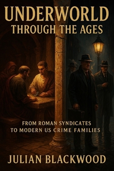 Underworld Through the Ages: From Roman Syndicates to Modern US Crime Families