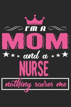 I'm a mom and a school nurse nothing scares me: Daily planner journal for mother/stepmother, Paperback Book With Prompts About What I Love About Mom/ ... Gifts From Son/Daughter for mom 6x9 100 pages
