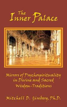 The Inner Palace: Mirrors of Psychospirituality in Divine and Sacred Wisdom-Traditions (vol. 1) (Inner Palace)