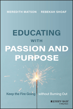Paperback Educating with Passion and Purpose: Keep the Fire Going Without Burning Out Book