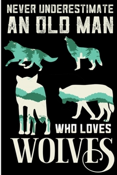 Paperback Never Underestimate An Old Man Who Loves Wolves: Wolf Pack Blank Lined Notebook Book