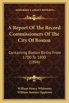 Paperback A Report Of The Record Commissioners Of The City Of Boston: Containing Boston Births From 1700 To 1800 (1894) Book