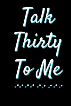 Talk Thirty To Me: Dirty 30 Journal Notebook for Woman Turning 30 Gift Happy 30th Birthday Present