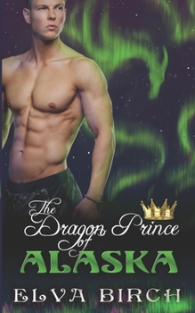 The Dragon Prince of Alaska - Book #1 of the Royal Dragons of Alaska