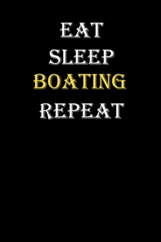 Eat,  Sleep,  Boating , Repeat Journal: White Lined Notebook / Journal/ Dairy/ planner funny gift for every hobby meme lover, 120 Pages, 6x9, Soft Cover, Matte Finish