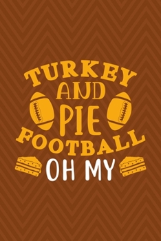 Turkey And Pie & Football Oh My!: Notebook Journal Composition Blank Lined Diary Notepad 120 Pages Paperback Brown Zigzag Turkey