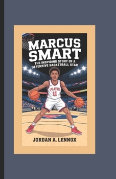 Marcus Smart: The Inspiring Story of a Defensive Basketball Star (Basketball Biography Book for Kids)