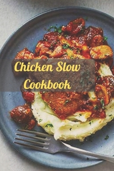 Paperback Chicken Slow Cookbook: Easy and Delicious Slow Cooker Chicken Recipes for Any Taste and Occasion. Book