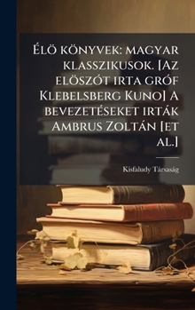 Ã lö könyvek: magyar klasszikusok. [Az elöszÃ3t irta grÃ3f Klebelsberg Kuno] A bevezetÃ(c)seket irtàk Ambrus Zoltàn [et al.] (Hungarian Edition)