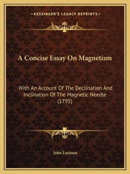 Paperback A Concise Essay On Magnetism: With An Account Of The Declination And Inclination Of The Magnetic Needle (1795) Book