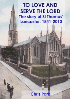 Paperback TO LOVE AND SERVE THE LORD The story of St Thomas', Lancaster: 1841-2010 Book