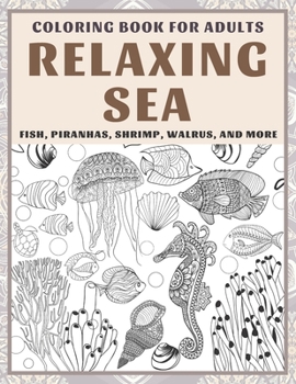 Relaxing Sea - Coloring Book for adults - Fish, Piranhas, Shrimp, Walrus, and more
