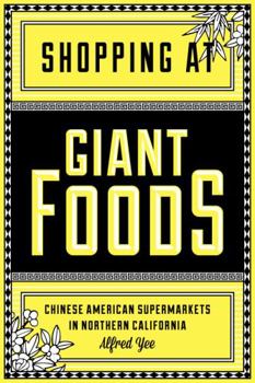 Shopping at Giant Foods: Chinese American Supermarkets in Northern California (The Scott and Laurie Oki Series on Asian American Studies)