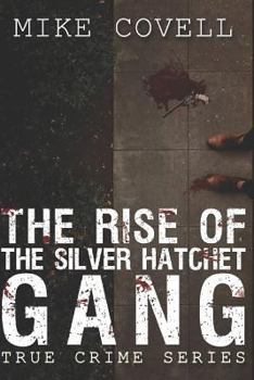 Paperback The Rise of the Silver Hatchet Gang: Mike Covell True Crime Series Book