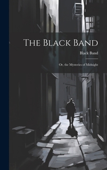 Hardcover The Black Band; Or, the Mysteries of Midnight Book