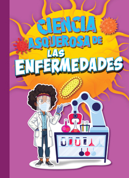 Ciencia asquerosa de las enfermedades (Ciencia asombrosa y asquerosa) (Spanish Edition)