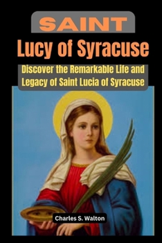 Paperback Saint Lucy of Syracuse: Discover the Remarkable Life and Legacy of Saint Lucia of Syracuse Book