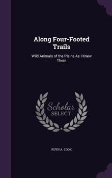 Along four-footed trails;: Wild animals of the plains as I knew them,