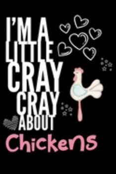 I'm a Little Cray Cray About Chickens: Funny Novelty Notebook Cute Chicken Gifts for Girls & Women: Small Blank Lined Journal for Writing