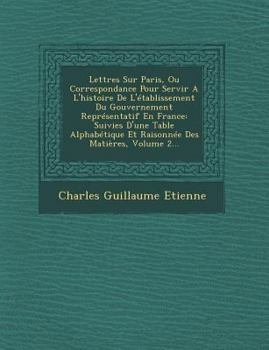 Paperback Lettres Sur Paris, Ou Correspondance Pour Servir A L'histoire De L'établissement Du Gouvernement Représentatif En France: Suivies D'une Table Alphabét [French] Book