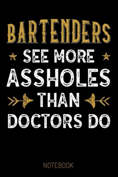 Bartenders see more Asshole than Doctors do - Notebook: blank ruled Journal, funny Gift for Bartenders, Mixologists, Cocktail Lovers, 6 x 9", for Notes, To-Do Lists and Recipes