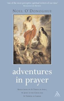 Adventures in Prayer: Reflection on St Teresa of Avila, St John of the Cross And St Therese of Lisieux