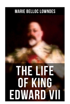 Paperback The Life of King Edward VII: Biography of His Royal Highness The Prince of Wales Book