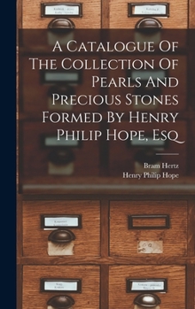 Hardcover A Catalogue Of The Collection Of Pearls And Precious Stones Formed By Henry Philip Hope, Esq Book