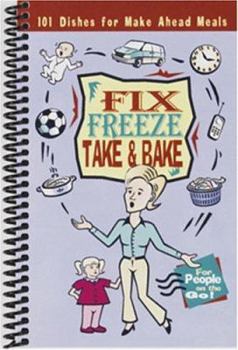 Spiral-bound Fix, Freeze, Take & Bake: 101 Dishes for Make-Ahead Meals Book