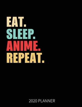 Eat Sleep Anime Repeat 2020 Planner: Anime Weekly Planner Includes Daily Planner & Monthly Overview | Personal Organizer With 2020 Calendar | 8.5x11 Inch White Paper