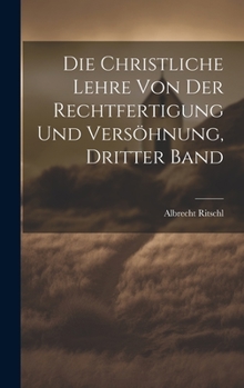Hardcover Die christliche Lehre von der Rechtfertigung und Versöhnung, Dritter Band [German] Book