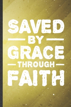 Saved by Grace Through Faith: Funny Sunday Church Jesus Lined Notebook/ Blank Journal For Christian Faith, Inspirational Saying Unique Special Birthday Gift Idea Modern 6x9 110 Pages