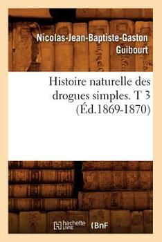 Paperback Histoire naturelle des drogues simples. T 3 (Éd.1869-1870) [French] Book