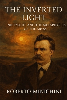 The Inverted Light: Nietzsche and the Metaphysics of the Abyss