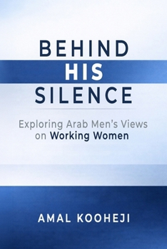 Paperback Behind His Silence: Exploring Arab Men's Views on Working Women Book
