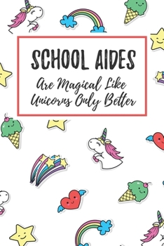 Paperback School Aides Are Magical Like Unicorns Only Better: 6x9" Lined Notebook/Journal Funny Gift Idea For School Aids Book