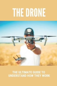 Paperback The Drone: The Ultimate Guide To Understand How They Work: Potential Of Drones Book