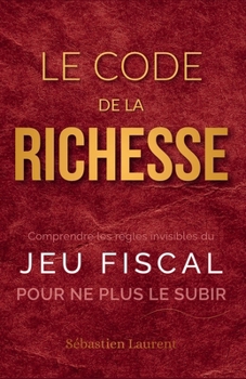 Paperback Le Code de la Richesse : Comprendre les règles invisibles du jeu fiscal pour ne plus le subir (French Edition) [French] Book