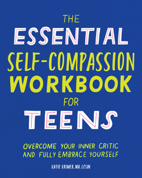 Paperback The Essential Self Compassion Workbook for Teens: Overcome Your Inner Critic and Fully Embrace Yourself Book