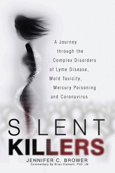Paperback Silent Killers: A Journey through the Complex Disorders of Lyme Disease, Mold Toxicity, Mercury Poisoning and Coronavirus Book