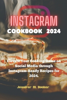 Paperback Instagram Cookbook 2024: Elevate Your Cooking Game on Social Media through Instagram-Ready Recipes for 2024 Book