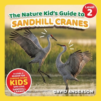 The Nature Kid's Guide to Sandhill Cranes: A Level 2 Reader for Curious Young Kids Who Love Sandhill Cranes! (The Nature Kid's Guide to Animals! - Level 2 Readers)