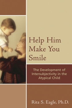 Paperback Help Him Make You Smile: The Development of Intersubjectivity in the Atypical Child Book