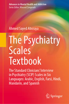 The Psychiatry Scales Textbook: The Standard Clinicians’ Interview in Psychiatry (SCIP) Scales in Six Languages: Arabic, English, Farsi, Hindi, ... (Advances in Mental Health and Addiction)