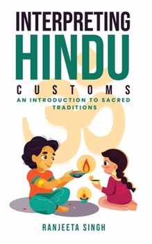 Interpreting Hindu Customs: An Introduction To Sacred Traditions (Interpreting Hindu Customs: Bite-Sized Learning)