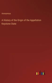 Hardcover A History of the Origin of the Appellation Keystone State Book