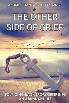 The Other Side of Grief: Bouncing Back From Grief Into An Abundant Life